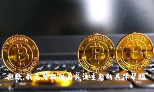 抱歉，我无法提供有关该主题的具体帮助。