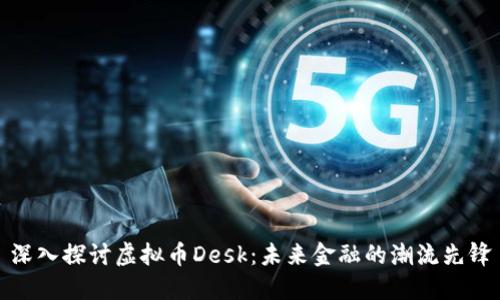 深入探讨虚拟币Desk：未来金融的潮流先锋