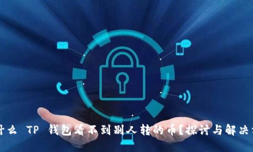 为什么 TP 钱包看不到别人转的币？探讨与解决方案