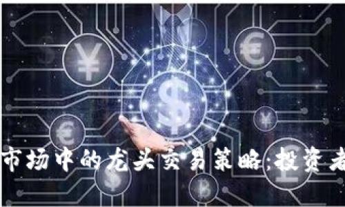 虚拟币市场中的龙头交易策略：投资者的指南