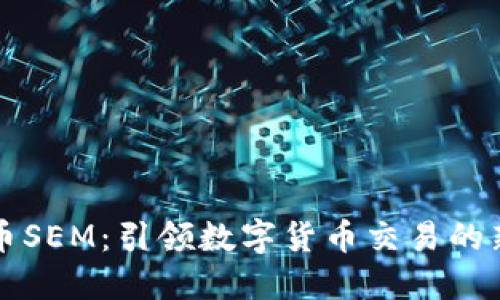 虚拟币SEM：引领数字货币交易的新潮流