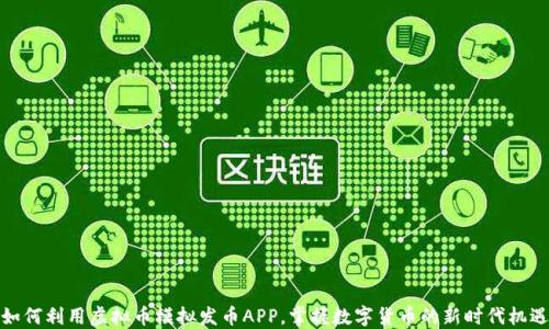 
如何利用虚拟币模拟发币APP，掌握数字货币的新时代机遇