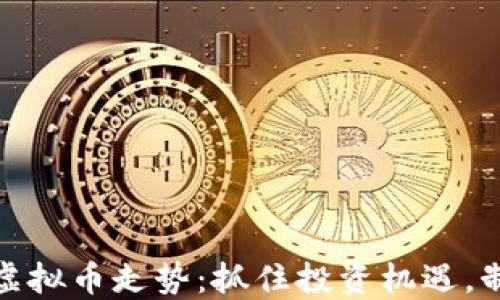 
揭秘双十二虚拟币走势：抓住投资机遇，制定明智策略