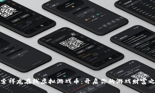 探索祥龙在线虚拟游戏币：开启你的游戏财富之旅