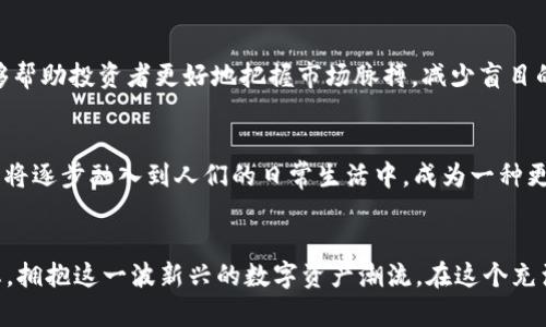 2023年虚拟币：数字资产的未来与投资机遇
虚拟币, 投资, 数字资产, 区块链/guanjianci

引言：宇宙中的数字货币
在当今这个瞬息万变的科技时代，“虚拟币”这一新兴概念仿佛如同璀璨星辰，深深吸引着人们的目光。2023年，随着科技的不断演进以及金融市场的日益复杂，虚拟币的市场前景更是充满了无限可能。如同中国古话所说，“一日之计在于晨”，虚拟币的时代已经到来，投资的时机也在悄然把握之中。

1. 什么是虚拟币？
虚拟币，顾名思义，是一种数字化形态的货币。它通过加密技术进行安全交易，在虚拟的网络空间中流通。近年来，以比特币和以太坊为代表的虚拟币不仅成功吸引了全球投资者的注意，还逐渐进入了主流金融体系。正如老话所说，“吃饭要趁热”，在投资虚拟币时，时机的把握至关重要。

2. 2023年虚拟币的市场趋势
2023年的虚拟币市场正处于一个动态的变化之中。在经历了一系列市场波动后，许多投资者已开始重新审视这一资产类别的可行性。一方面，区块链技术的进步为虚拟币的未来提供了稳定的基础，另一方面，监管政策的不断完善也使得市场愈加成熟。如同俗话所说，“车到山前必有路”，即使市场如何变幻，只要我们保持冷静与观察，总会找到出路。

3. 投资虚拟币的优势
投资虚拟币，首先是其高流动性。与传统金融资产相比，虚拟币的交易时间几乎没有限制。这意味着，无论是在凌晨还是午后，投资者都能随时进出市场。此外，虚拟币的去中心化特性也使其更加安全，有助于降低单一市场波动带来的风险。对此不屑一顾的人，或许应该想起老祖宗说的“高处不胜寒”，投资也需谨慎。

4. 投资虚拟币的风险
尽管虚拟币有诸多优点，但其同样伴随着不容忽视的风险。价格波动剧烈、市场的不确定性，以及种种骗局和诈骗，都是潜在的威胁。在这个信息爆炸的时代，“耳听为虚，眼见为实”，通过不断学习与深入研究，投资者方能在虚拟币的浪潮中立于不败之地。

5. 如何选择合适的虚拟币进行投资
在众多的虚拟币中，如何选择适合自己的品种，是每位投资者面对的首要问题。一般来说，可从市场流通性、项目背景、技术创新等多方面进行分析。就像“百闻不如一见”，亲自体验和深入研究，有助于投资者作出更明智的决策。

6. 持有虚拟币的策略
持有虚拟币的策略应根据个人的投资目标和风险承受能力量身定制。一些投资者选择长期持有，等待市场的成熟；而另一些则倾向于短期交易，在波动中捕捉机会。无论哪种策略，保持冷静的心态都是成功的关键。“大道理大家都懂，持之以恒才是真功夫”，在虚拟币投资的旅程中，耐心和坚持是不可或缺的。

7. 社区与信息的力量
在虚拟币投资中，社区的力量不可小觑。加入相关的投资群组或讨论平台，可以获取最新的市场信息和动态。正如“众人拾柴火焰高”，汇聚多方智慧，能够帮助投资者更好地把握市场脉搏，减少盲目的投资。通过参与社区，投资者不仅能学习经验，还能拓宽自己的投资视野。

8. 未来展望：虚拟币的前景
展望未来，虚拟币的前景依然光明。随着技术的进步和用户需求的增长，越来越多的企业和个人开始接受和使用虚拟币。预计在接下来的几年中，虚拟币将逐步融入到人们的日常生活中，成为一种更加普遍的支付方式和资产配置策略。正所谓“天道酬勤”，在这一浪潮中，只要我们努力把握机会，未来必将可期。

总结
2023年是虚拟币发展的重要一年，随着技术的不断进步和市场的逐步成熟，投资虚拟币的机遇与挑战并存。我们需要在理性的基础上，保持开放的心态，拥抱这一波新兴的数字资产潮流。在这个充满机遇与挑战的市场中，祝愿每位投资者在虚拟币的投资之路上，找到自己的财富蓝海！