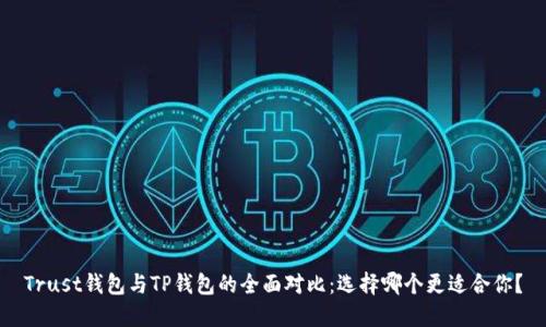 Trust钱包与TP钱包的全面对比：选择哪个更适合你？