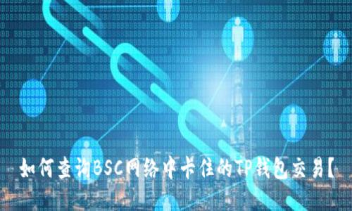 如何查询BSC网络中卡住的TP钱包交易？