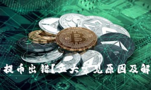 虚拟币提币出错？五大常见原因及解决办法