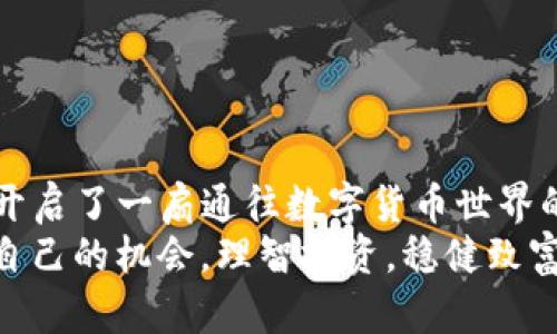  如何在百度手机助手下载和使用TP钱包？ / 
 guanjianci TP钱包, 百度手机助手, 手机应用, 数字货币 /guanjianci 

引言：迎接数字货币的新时代
近年来，数字货币的崛起吸引了越来越多人的目光，TP钱包作为一种流行的数字货币钱包应用，也成为了不少投资者的首选。作为使用数字货币的必备工具，如何正确下载和使用TP钱包呢？本文将通过百度手机助手为您提供详细的指导，同时让我们一起探索这一数字支付工具在生活中的广泛应用。

第一步：了解百度手机助手
在中国，百度手机助手是一个知名的应用商店，汇聚了各种各样的手机应用，无论是社交、游戏还是金融类应用，都能在这里找到。正如老话常说的：“好马配好鞍”，选择一个好的平台来下载应用，可以保证软件的安全和稳定性。

第二步：下载TP钱包
在安装TP钱包之前，确保您的手机已经安装了百度手机助手。打开百度手机助手，您会看到一个简洁易懂的界面。搜索框位置显眼，直接输入“TP钱包”，就可以看到该应用的详细信息和下载链接。
点击下载按钮后，耐心等待几秒钟，软件便会自动下载并安装到您的手机上。科技发展迅速，许多应用的下载速度都快得让人惊叹，这可谓是“一日之计在于晨”，越早下载，越早享受到数字货币带来的便利。

第三步：注册TP钱包账户
安装完成后，打开TP钱包。首先，您会被要求创建一个账号。根据页面提示输入您的手机号码以及设置密码，确保密码的复杂性，以便保护您的资产安全。正如我们常说的，“宁可信其有，不可信其无”，在数字货币的世界里，保护自己的资产是首要任务。
填写完信息后，您会收到一条验证码，输入验证码并确认注册。完成注册后，您就拥有了自己的TP钱包账户。这一过程虽然简单，却是您未来进行各种数字交易的基石。

第四步：使用TP钱包进行交易
一旦注册完成，您就可以开始使用您的TP钱包进行各种交易。例如，您可以通过TP钱包购买数字货币、发送或接收资产，甚至参与一些区块链项目。进行交易时，务必保持冷静，不要贪图一时之利，投资需谨慎，正如古人所言：“欲速则不达。”
此外，TP钱包支持多种数字货币交易，这让它成为了投资者的首选。例如，比特币、以太坊等都能通过TP钱包进行管理与交易。在这个日新月异的市场中，保持对新兴货币的敏感度，可以让您在投资中更具优势。

第五步：资产安全与风险管理
在网络世界中，安全永远是首要的问题。TP钱包提供了多重安全措施，例如指纹识别、密码保护等，用户可根据自己的需求选择合适的安全等级。记住“安全第一”的原则，无论在什么情况下，保护好自己的数字资产，才能实现财富增长。
为了更好地管理风险，定期查看账户的交易记录和资产状况是十分必要的。您可以在TP钱包中轻松查看所有交易记录，及时调整投资策略。正如“明者远见于未然”，未雨绸缪是确保资产安全和稳定增值的有效手段。

第六步：常见问题解答
在使用TP钱包的过程中，您可能会遇到一些问题，这里我们总结了一些常见问题及解决方法：
ul
    listrong如何找回密码？/strongbr如果您忘记了密码，可以在登录界面选择“找回密码”，并根据提示完成身份验证。/li
    listrong怎样更改个人信息？/strongbr在钱包设置中，您可以更新个人信息，例如手机号码、支付密码等。/li
    listrong有什么投资建议？/strongbr建议您在投资前做好充分的市场调研，了解自己想投资项目的详情，切勿盲目跟风。/li
/ul

第七步：总结与反思
通过以上介绍，相信您已经掌握了如何在百度手机助手中下载和使用TP钱包的技巧。这一过程不仅仅是下载一个应用那么简单，而是开启了一扇通往数字货币世界的大门。正如“工欲善其事，必先利其器”，选择一个合适正规的数字钱包，能让您的投资之路更加顺利。
在这个科技日新月异的时代，掌握数字货币的使用方法，是提高个人理财能力的重要一步。希望每一位读者都能在这个领域找到属于自己的机会，理智投资，稳健致富。未来属于有准备的人，让我们一起迎接数字经济的新风潮，获取属于自己的财富自由！