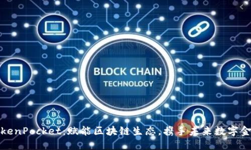 TokenPocket：赋能区块链生态，携手未来数字金融