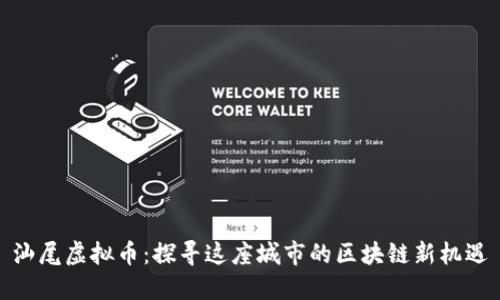 汕尾虚拟币：探寻这座城市的区块链新机遇