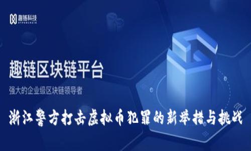 浙江警方打击虚拟币犯罪的新举措与挑战