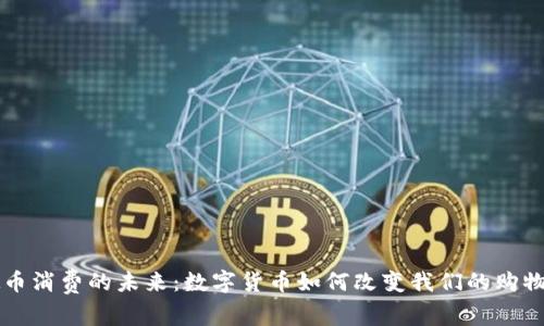 虚拟币消费的未来：数字货币如何改变我们的购物方式