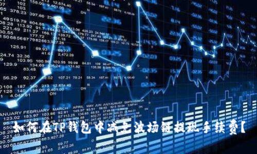 如何在TP钱包中减免波场链提现手续费？
