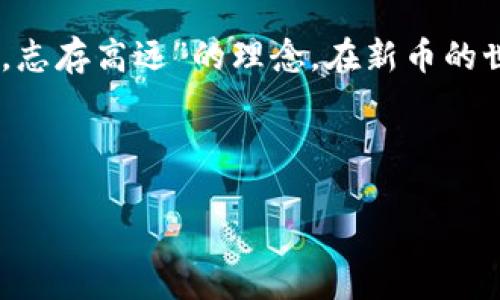   如何查看TP钱包新币：一步一步教你掌握交易信息 / 

 guanjianci TP钱包, 新币, 查看, 加密货币 /guanjianci 

了解TP钱包与新币
在数字货币日新月异的今天，TP钱包作为一款备受欢迎的加密货币钱包，已经吸引了众多币圈用户的关注。TP钱包不仅支持多种数字资产的存储与交易，更是一个观察和了解新币的重要平台。我们都知道，正所谓“一日之计在于晨”，了解最新的市场动态对于投资者而言尤为重要。在这里，我们将带您深入了解如何在TP钱包中查看新币，而且会结合一些实用技巧，让您不再错过投资机会。

下载并注册TP钱包
首先，您需要在您的手机应用商店中搜索“TP钱包”，然后下载并安装。完成安装后，打开应用程序并进行注册。通常情况下，注册过程都是非常简单的，您只需填写一些基本信息并设置一个强密码即可。记住，“时间就是金钱”，注册越快，您就能越快开始第一步的观察与投资。

登录与首页布局
成功注册后，您就可以使用您的账户信息进行登录。登录成功后，您会看到TP钱包的首页。在首页上，您会看到多种选项，包括“资产”、“交易”、“市场”等等。这里的“市场”选项尤为重要，因为您可以在此查看到最新发布的加密货币，尤其是新币信息。

查看新币信息的步骤
在TP钱包的“市场”选项中，您可以滑动浏览各种新上线的币种。为了帮助您更好地识别潜在的投资机会，TP钱包会对新币进行分类和推荐。一般来说，上线不久的新币会在首页显现。您只需点击新币即可进入详细信息页面，了解它的白皮书、团队信息及市场动态等。正如老话说的：“好事多磨”，新币尽管潜力巨大，但同样需要谨慎考量。

使用TP钱包的额外功能
除了基本的查看功能，TP钱包还提供了一些附加功能，能够帮助您更加深入地分析新币的价值。例如，您可以通过钱包内置的图表功能查看币种的价格变化走势和市场深度。这就如同看天气预报一样，预报准确，您才能有合理的应对。“不怕不识货，就怕货比货”，掌握新币的走势必定让您在投资中如鱼得水。

获取最新新币信息的其他渠道
除了TP钱包本身，您还可以通过一些社交媒体、论坛和加密货币网站来了解最新的新币信息。诸如Telegram群组和Twitter等平台，常常会出现关于新币的信息流通。在群组中，您可以跟其他投资者讨论不同的新币，了解他们的看法和预测。这就如同“百家争鸣”，更丰富的信息能帮助您做出明智的决策。

总结：走在投资的前沿
通过TP钱包查看新币的过程其实并不复杂，但需要您保持足够的耐心与好奇心。投资加密货币并非一朝一夕之功，了解市场、掌握技巧和形成个人的判断非常关键。记住“脚踏实地，志存高远”的理念，在新币的世界里不丢失自己，不断学习与适应，才能走得更远。

最后，希望每位投资者都能够顺利地在TP钱包中探索新币的世界，抓住属于自己的财富机遇，愿您的投资旅程能够一帆风顺！

请注意，以上内容只是一个大致的框架，如果您希望进一步扩展或调整内容，请告诉我，我将很乐意帮助您！