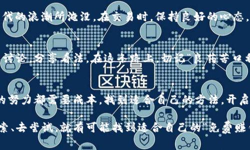   掌握虚拟币世界：如何实现免费赚钱的秘密 / 

 guanjianci 虚拟币, 免费赚钱, 投资, 区块链 /guanjianci 

引言：拥抱虚拟币的新时代
自比特币诞生以来，虚拟币市场迅速崛起，如今已成为数以万计的人们追逐财富和梦想的新领域。有人说：“一日之计在于晨”，把握机会的关键就在于了解并适应这个变化莫测的市场。很多人会问，虚拟币究竟能否免费赚钱？答案是肯定的，但如何做到呢？

1. 什么是虚拟币？它的价值如何产生？
虚拟币，又称数字货币，是一种使用加密技术来确保交易安全、控制新单位生成、验证转账的电子货币。与传统货币不同，虚拟币没有实体形式，更依赖于区块链技术。这就像是一个巨大的账本，记录着每一笔交易，比如记录咱们邻里之间的借书情况，心照不宣却又井井有条。

2. 了解虚拟币的市场：机会与风险
“百闻不如一见”。对于虚拟币而言，了解市场走势远比单纯的听别人说来得重要。市场如潮起潮落，虽有机会，但投资风险也不容忽视。因此，在着手之前，务必做好功课，熟悉市场的规则，就像走进一个全新的集市，得先看看摊位再下手。

3. 免费赚钱的方法
“千里之行，始于足下”。如果你准备进入虚拟币的世界，以下是几种免费的赚钱方式：

h43.1 参与空投(Airdrop)/h4
空投是指项目方将一定数量的虚拟币免费分发给用户，以此来推广其项目。一般情况下，参与空投需要关注项目的社交媒体，可能需要完成一些简单的任务，比如转发推文或加入群组。要想获得这些空投，就像是在城市里找宝藏，需时刻保持对新情報的敏感。

h43.2 挖矿(Mining)/h4
挖矿是指使用计算机算力来解决复杂的数学问题，将交易记录添加到区块链中，从而获得奖励。虽然经典挖矿需要较高的技术门槛与设备投资，但目前有许多“云挖矿”平台允许用户免费试用基本功能，或通过邀请好友来获得收益。正如一个乡村集市，送你一篮苹果，后来会有更多惊喜等着你。

h43.3 学习与培训平台/h4
许多培训平台提供免费的虚拟币课程，完成学习后，可能会获得小额的虚拟币奖励。通过学习来赚钱，不仅能积累知识，还能为你的未来铺路。就如老话说的：“授人以鱼不如授人以渔”。

h43.4 参与交易所的奖励计划/h4
很多交易所定期推出奖励活动，比如新用户注册奖励、交易返现等。只需要简单的注册和交易，就能获得一些小额的虚拟币。这就像是在商场购物，抽奖活动总是令人兴奋，谁知道转盘会转出怎样的惊喜呢？

4. 小心陷阱：如何保护自己的投资
“常在河边走，哪能不湿鞋”。在享受虚拟币带来的乐趣时，警惕诈骗与风险至关重要。确保只在知名的平台进行交易，不轻信任何承诺高回报的项目，保持头脑清醒。

5.文化元素在虚拟币交易中的体现
虚拟币的兴起不仅是经济的力量，也是文化的体现。“有钱能使鬼推磨”，在这个新世代，灵活掌握虚拟币的规则与特性，方能不被时代的浪潮所淹没。在交易时，保持良好的心态，融入当地文化，把握市场的脉动，就如同一个在繁华市集中穿梭的人，手中总是握有几张“好牌”。

6. 如何持续学习与发展
进入虚拟币的世界后，不要停下脚步，学习与信息的获取至关重要。定期参加线上线下的交流会，加入相关的社群，与志同道合的人讨论，分享看法。在这条路上，切记“良药苦口利于病”，愿意接受批评与反馈，方能不断提升。

结语：未来在你手中
虚拟币的世界充满机会与挑战，是否能抓住机遇、规避风险，完全在于你的判断与努力。记住，世间没有免费的午餐，但也不是所有的努力都需要成本。找到适合自己的方法，开启一条属于自己的财富之路。“路遥知马力，日久见人心”，只有通过时间的考验，你才能真正掌握这门技能，实现“免费赚钱”的梦想。 

综上所述，虽然有人质疑虚拟币的未来，但在科技迅猛发展的大背景下，永远都有机会在市场的风浪中乘风破浪。只要你愿意去探索、去尝试，就有可能找到适合自己的“免费赚钱”之路。