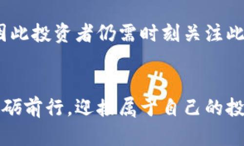   TP钱包涨幅：如何把握数字资产的投资机会 / 
 guanjianci TP钱包, 数字资产, 投资机会, 加密货币 /guanjianci 

引言：数字资产投资的崛起
近年来，随着互联网技术的飞速发展与数字货币的逐渐普及，数字资产投资已经成为一个备受关注的领域。在这个万变的市场中，TP钱包作为一种热门的数字资产管理工具，其涨幅情况引发了投资者的广泛讨论。艺高人胆大，想要在这个市场中大展拳脚，不仅需要敏锐的洞察力，更需要对市场趋势的把握。

TP钱包概述
TP钱包是一款集多种数字资产管理功能于一体的钱包应用，用户可以通过它安全地存储、交易和管理各种类型的加密资产。从比特币到以太坊，TP钱包为投资者提供了一个便捷的管理平台。而随着加密市场的波动，TP钱包的涨幅情况也逐渐成为投资者关注的焦点。

为何选择TP钱包？
对于普通投资者来说，选择一个合适的钱包至关重要。TP钱包以其简单易用和安全性高而受到诸多用户的青睐。就像人们常说的，“来日方长”，选择一个正确的投资工具往往能让你在未来收获意想不到的惊喜。TP钱包不仅支持多币种存储，还提供丰富的交易功能，确保用户的每一笔投资都能高效运作。

市场分析：TP钱包的涨幅趋势
当谈论TP钱包的涨幅时，我们需要结合整个加密市场的动态。2023年，随着区块链技术的不断革新，加密资产的价值也随之波动。用户们普遍关注的一个问题便是，TP钱包的数字资产在未来是否会持续上涨？在这场投资的“开场白”中，认清市场趋势无疑是一个明智的选择。

投资策略：如何把握TP钱包的涨幅机会
成功的投资策略往往是千差万别的，然而一些基本的原则却是适用于所有投资者的。首先，了解市场动态和相关资讯是获取优质投资机会的第一步。“眼观六路，耳听八方”，时刻保持对市场的敏锐观察是成功的关键。其次，制定合理的投资计划，根据个人的风险承受能力来设定投资目标。在加密资产涨幅不均的情况下，灵活的策略调整将有助于把握更大利润。

风险管理：投资的最佳伙伴
在投资过程中，风险管理显得尤为重要。与抱着侥幸心理不市场的不确定性而言，聪明的投资者往往会为自己设置止损点。不怕一万，就怕万一，控制风险能够确保你的资金安全，并且避免因短期市场波动而导致的重大损失。

总结：未来的投资之路
TP钱包的涨幅以及数字资产投资的复杂性无疑给众多投资者带来了机遇与挑战。“一日之计在于晨”，唯有在清晨的第一缕阳光照耀下，才能为未来的成功铺平道路。通过对市场的深入分析、科学的投资策略以及扎实的风险管理，投资者可以在TP钱包的世界中大展宏图，收获理想的回报。然而，投资从来都不是一条平坦的道路，保持理智的心态和学习的决心才是每一个成功投资者所必需的基本素养。

后续展望：不断学习与适应
加密货币的世界瞬息万变，随着技术的不断进步，新的投资机会与形势也层出不穷。只有通过不断学习与分析，才能使自己在这个市场中不被甩在身后。TP钱包的未来走势仍然充满未知，因此投资者仍需时刻关注此领域的动态，以便适时作出反应。记得常言道：“有备无患”，未雨绸缪才能在风云诡谲的市场中立于不败之地。

结尾思考：理智投资的重要性
综上所述，TP钱包作为数字资产管理的重要工具，其涨幅情况受到了广泛关注。投资需谨慎，保持良好的投资心态是每个投资者最终能否获利的关键。希望每位投资者能够在这个市场中砥砺前行，迎接属于自己的投资春天。无论未来市场如何变化，愿你我都能在日后的投资旅程上携手共进。