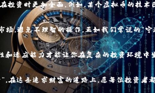 经验分享：如何在短时间内实现虚拟币的爆单？

虚拟币, 投资策略, 市场分析, 爆单技巧/guanjianci

引言：虚拟币的魅力与风险
在数字经济快速发展的今天，虚拟币已经成为投资者关注的焦点。伴随着像比特币和以太坊这样的“金字招牌”，虚拟币市场也逐渐被更多人所接受。然而，市场的快速变化，也让人感叹“风口上的猪都会飞”。对于许多人来说，如何在虚拟币的投资中实现“爆单”成为了核心问题。

第一步：认清市场走向
在进入虚拟币交易之前，首先要对市场动向有一个清晰的认识。俗话说：“一日之计在于晨”，早起的鸟儿有虫吃，善于观察和分析趋势的投资者往往能更早捕捉到机会。定期关注市场新闻、分析报告、社区反馈等，能够有效提高投资的成功率。

第二步：选择合适的虚拟币
市场上有成千上万种虚拟币，选择正确的币种至关重要。一般来说，选择市值较高、流动性好的虚拟币更有可能获得良好的回报。同时，要关注那些在技术上有潜力、团队背景强大的项目。例如，某些新兴项目可能在初始阶段不被看好，但其潜在价值却不可小觑。投资虚拟币，就像“打草船借箭”，关键在于蓄势待发。

第三步：设定明确的投资目标
在虚拟币投资中，设定目标十分重要。你是希望持有短期的收益，还是追求长线的增值？目标不同，策略也会有所区别。例如，短期投资者可能更关注价格波动，而长线投资者则可能倾向于基本面分析。记住，“不入虎穴，焉得虎子”，敢于冒险但要量入为出，方能立于不败之地。

第四步：技术分析与基本面分析结合
技术分析和基本面分析是两种主流的分析方法。技术分析主要基于价格走势，而基本面分析则关注项目的实际应用价值。将二者结合，能够让你在投资时更加全面。例如，某个虚拟币的技术图形可能预示着未来的暴涨，而其背后的技术支持和市场需求同样重要。常言道：“工欲善其事，必先利其器”，掌握分析技巧才能更好地进行投资。

第五步：规避情绪化决策
在投资过程中，情绪常常会影响决策。很多人因为贪心或恐惧而做出错误的选择。因此，保持冷静至关重要。遇到市场波动时，可以选择暂时远离市场，避免不理智的操作。正如我们常说的“宁教我负天下人，不教天下人负我”，保持理智能够让你在投资中获得更好的回报。

第六步：及时调整投资策略
市场是在不断变化的，投资策略也需要随之调整。当你发现某个投资方向出现问题时，果断转变可避免更大的损失。“不怕慢，就怕站”，保持灵活性和适应能力才能让你在复杂的投资环境中生存。

结语：实践出真知
投资虚拟币并非易事，但只要你能认真分析、合理决策并且保持冷静，就一定能够找到自己的成功之路。借用一句老话：“只要功夫深，铁杵磨成针”。在这条追求财富的道路上，愿每位投资者都能乘风破浪，取得满意的成果。