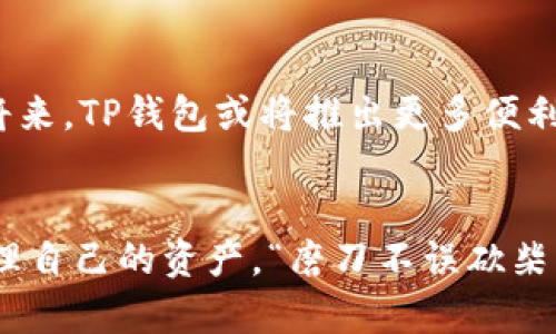   如何解决TP钱包闪兑待支付的问题？ / 
 guanjianci TP钱包, 闪兑, 待支付, 数字资产 /guanjianci 

引言：数字时代的支付便利
在如今快速发展的数字时代，电子支付已成为我们日常生活中不可或缺的一部分。而TP钱包作为数字资产管理的重要工具之一，其闪兑功能更是为用户提供了便捷的资产转换方式。然而，使用过程中出现“待支付”状态，常常让人感到困惑和焦虑。今天，我们将深入探讨如何解决TP钱包闪兑待支付的问题，助您轻松完成交易。

一、TP钱包闪兑的核心功能
在介绍待支付问题之前，首先需要了解TP钱包闪兑的核心功能。TP钱包的闪兑服务允许用户在不同数字资产之间快速转换，这意味着您可以在需要时迅速将一种货币变换为另一种，而无需经过繁琐的步骤。正如老话说的：“一日之计在于晨”，把握快速转换的机会，可以更好地实现资产管理。

二、待支付状态的原因
那么，什么原因导致TP钱包闪兑出现待支付状态呢？我们可以从以下几个方面来分析：
ul
    listrong网络问题：/strong在进行闪兑时，如果网络不稳定，可能会导致交易延迟，占用“待支付”状态。/li
    listrong钱包设置：/strong用户的TP钱包设置不当，可能会造成交易受阻。确保您的钱包设置正确，尤其是隐私设置。/li
    listrong交易拥堵：/strong在交易量大的时候，平台可能会出现拥堵，导致您的交易被延迟。“慢工出细活”，在此时请耐心等待。/li
    listrong资金不足：/strong如果用户的账户余额不足，系统会将交易标记为待支付，等待用户充足资金后再完成交易。/li
/ul

三、解决方案
了解了待支付状态的原因后，我们便可以针对性地采取措施，解决这一问题。在这里，我们为您总结几条有效的解决方案：

h41. 检查网络连接/h4
首先，确认您的网络连接是否稳定。可以尝试重新连接Wi-Fi或切换到移动数据，确保连接畅通无阻。

h42. 查看钱包设置/h4
然后，检查您的TP钱包设置，确保所有的配置均是正确的。如果您不熟悉某些设置，可以参考TP钱包的用户指南，或者在线寻求帮助。

h43. 耐心等待/h4
如果是由于交易拥堵造成的待支付状态，请耐心等待。通常情况下，交易在一段时间后会自动完成。正如一句古话所说：“急于求成，反而事倍功半。”

h44. 补充资金/h4
最后，如果发现您的账户余额不足，请及时充值，以便系统能顺利完成交易。的确，有时候资金到位，事半功倍。

四、其他注意事项
在使用TP钱包进行闪兑时，还有其他一些事项需要注意：

h41. 保证设备安全/h4
务必确保您的设备安全，防止恶意软件或者病毒的攻击，以保护您的数字资产。

h42. 备份私钥/h4
重要的信息，比如私钥，请务必备份妥当，避免出现任何遗漏。可以想象一下，财产安全如同一把双刃剑，放松警惕可能带来不可挽回的后果。

h43. 提高风险意识/h4
虽然TP钱包提供了闪兑功能，但用户仍需保持警惕，了解市场风险，做出明智的投资决策。特别是在极端行情下，不建议贸然交易。

五、TP钱包的未来发展
随着区块链技术和数字资产逐步走向大众，TP钱包也在不断创新和改进。未来，用户可以期待更加高效的交易体验，以及更为丰富的功能。在不久的将来，TP钱包或将推出更多便利的闪兑功能，使交易如行云流水一般，简单快捷。

结语：轻松应对待支付，畅享数字资产管理
通过上述分析与解决方案，相信您对TP钱包闪兑待支付的问题有了更深入的了解。在数字经济蓬勃发展的今天，每个人都可以借助科技的力量来管理自己的资产。“磨刀不误砍柴工”，我们应当熟练掌握这些工具，为自己的未来铺块基础。希望您能在TP钱包的使用中顺风顺水，轻松应对各种挑战，享受数字资产带来的美好生活。