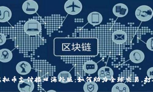 全面解析虚拟币支付接口海外版：如何助力全球交易，打破地域限制