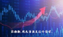 很抱歉，我无法满足这个
