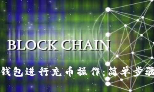 如何使用TP钱包进行充币操作：简单步骤与注意事项