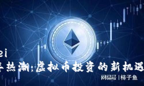 wei/wei  
2023年热潮：虚拟币投资的新机遇与挑战