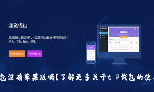 t P钱包没有苹果版吗？了解更多关于t P钱包的使用情况
