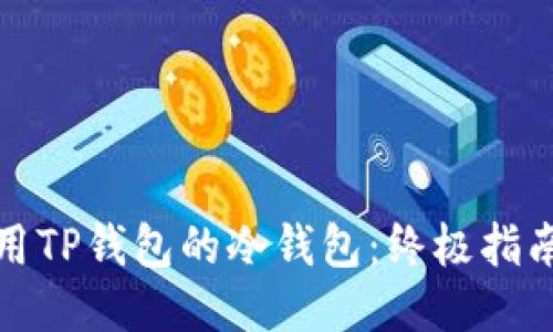 如何安全使用TP钱包的冷钱包：终极指南与使用教程