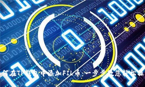 如何在TP钱包中添加FIL币：一步步教您轻松操作