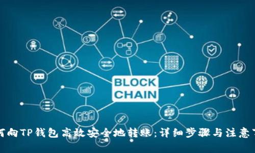 如何向TP钱包高效安全地转账：详细步骤与注意事项