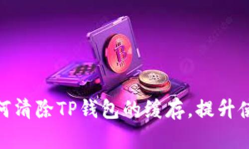 教你如何清除TP钱包的缓存，提升使用体验