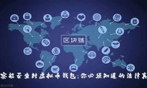 警察能否查封虚拟币钱包：你必须知道的法律真相
