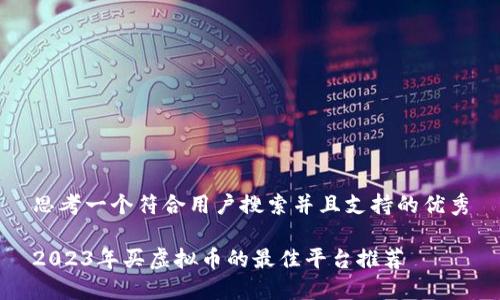 思考一个符合用户搜索并且支持的优秀

2023年买虚拟币的最佳平台推荐