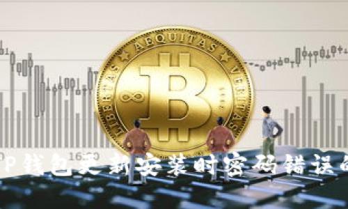 解决TP钱包更新安装时密码错误的问题