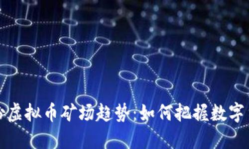 2023年6月份虚拟币矿场趋势：如何把握数字货币的新机遇