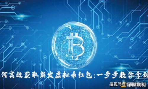 如何高效获取新发虚拟币红包：一步步教你拿到手