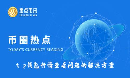 t p钱包行情查看问题的解决方案