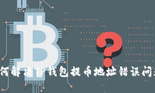 如何解决TP钱包提币地址错误问题？