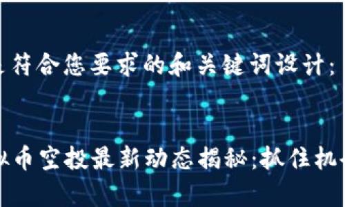 好的，以下是符合您要求的和关键词设计：


2023年虚拟币空投最新动态揭秘：抓住机会，赢取财富