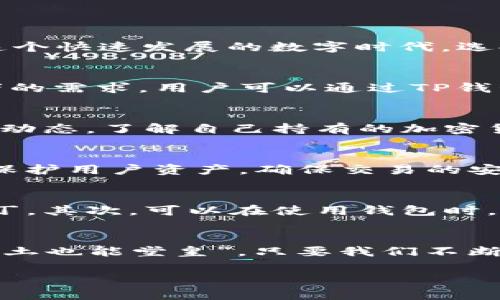   深入了解TP钱包：使用与观察技巧 / 

 guanjianci TP钱包, 加密货币, 数字钱包, 区块链 /guanjianci 

什么是TP钱包？
TP钱包是一款流行的数字资产管理工具，主要用于存储、转账和交易各种加密货币。正如老话说的，“不怕慢，就怕站。”在这个快速发展的数字时代，选择合适的数字钱包对于有效管理资产至关重要。TP钱包凭借其用户友好的界面和强大的安全性，吸引了越来越多的用户。

TP钱包的基本功能
TP钱包不仅支持比特币和以太坊等主流货币，还兼容几十种不同的加密资产。这就像一家百货商店，能够满足不同消费者的需求。用户可以通过TP钱包进行数字货币的转账、接收资产以及查看交易历史等操作。

如何观察TP钱包的表现？
要观察TP钱包的表现，可以通过多种方式进行分析。首先，可以定期查看钱包的交易记录和余额变化。其次，可以关注市场动态，了解自己持有的加密货币的价格波动。就像俗话说的，“心急吃不了热豆腐”，在投资加密货币时保持冷静和理智是非常重要的。

安全性的重要性
安全性是使用TP钱包的一个重要考虑因素。在加密货币的世界中，“防火防盗，重要的是安全”。TP钱包使用多重加密技术保护用户资产，确保交易的安全性。此外，用户还可以启用二步验证等额外的安全措施。这些举措都能大大减少黑客攻击和资产盗窃的风险。

怎么提升使用TP钱包的体验？
为了提高使用TP钱包的体验，用户可以关注以下几个方面。首先，及时更新钱包的应用程序，以获得最新的功能和安全补丁。其次，可以在使用钱包时，选择连接稳定的网络环境，避免因网络不稳定而导致的交易失败。

总结与前景
随着加密货币的不断发展和普及，TP钱包作为一款重要的数字资产管理工具，其未来发展前景广阔。正如“只要功夫深，泥土也能堂皇”，只要我们不断学习和适应这个领域的变化，利用好TP钱包，我们就能更好地管理自己的数字资产，实现财富增值。

无论你是新手还是老手，时刻关注TP钱包的使用技巧和市场动态，才能在这个日新月异的领域立于不败之地。