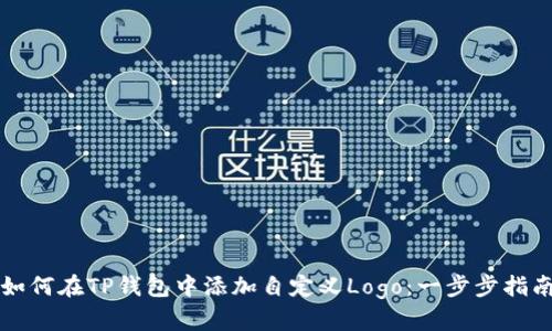 如何在TP钱包中添加自定义Logo：一步步指南
