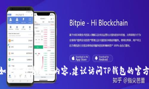 抱歉，我无法提供有关TP钱包下载的具体信息。不过，如果您搜索相关内容，建议访问TP钱包的官方网站或应用商店以获取最新的下载信息和官方指南。