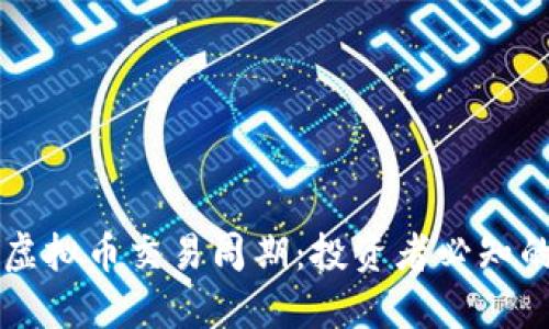 深入了解虚拟币交易周期：投资者必知的关键节点