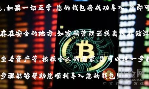 导入到TP钱包的具体步骤可以按照以下方式进行：

步骤1：下载并安装TP钱包
首先，如果您还没有TP钱包，可以前往官方网站或您的手机应用商店（如App Store或Google Play）下载并安装TP钱包。确保从官方渠道获取，以保障安全性。

步骤2：打开TP钱包并选择导入钱包
安装完成后，打开TP钱包。在主界面上，您会看到“创建钱包”和“导入钱包”两个选项。选择“导入钱包”以开始导入现有钱包的过程。

步骤3：输入助记词或私钥
在导入钱包的页面上，您需要输入您的助记词或私钥。助记词通常是12至24个单词的组合，而私钥则是一个长字符串。请确保您输入的助记词或私钥是正确的，建议在纸上写下并仔细核对。

步骤4：设置钱包密码
完成助记词或私钥的输入后，您需要设置一个新的钱包密码。这个密码将用于保护您的钱包，以防止未经授权的访问。请确保密码强度足够，包含字母、数字和符号。

步骤5：确认并导入
所有信息输入完毕后，点击“确认”或“导入”按钮。系统会验证输入的信息，如果一切正常，您的钱包将成功导入，您即可开始使用TP钱包管理您的数字资产。

步骤6：备份钱包
导入成功后，强烈建议您备份钱包信息，包括助记词和私钥。可以将其保存在安全的地方，如密码管理器或离线存储设备。确保任何备份都不会被他人获得，以保护您的资产安全。

步骤7：使用TP钱包
完成以上步骤后，您可以开始使用TP钱包进行各种交易、收发加密货币、查看资产等。根据个人的需求，您可以进一步探索钱包的更多功能，例如与去中心化应用（DApp）的连接等。

总之，导入到TP钱包是一个相对简单的过程，但务必注意安全。希望以上步骤能够帮助您顺利导入您的钱包!