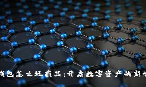 TP钱包怎么玩藏品：开启数字资产的新世界