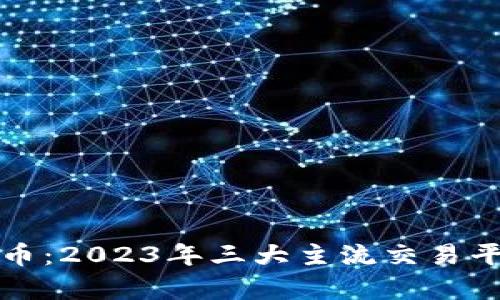 玩转虚拟币：2023年三大主流交易平台全解析