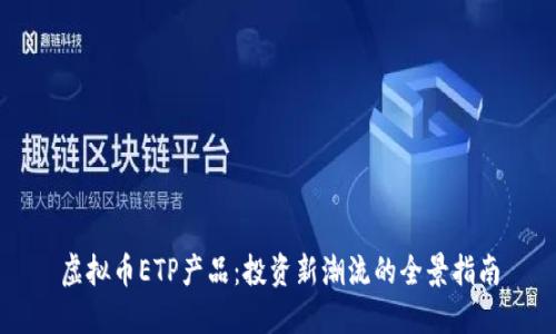 虚拟币ETP产品：投资新潮流的全景指南
