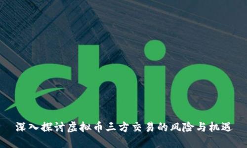 深入探讨虚拟币三方交易的风险与机遇