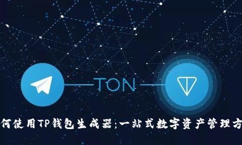 如何使用TP钱包生成器：一站式数字资产管理方案